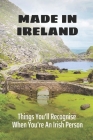 Made In Ireland: Things You'll Recognise When You're An Irish Person: Easy Authentic Irish Recipes By Jordon Maobi Cover Image