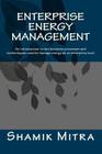 Enterprise Energy Management: An introduction to the business processes and technologies used to manage energy at an enterprise level By Shamik Mitra Cover Image