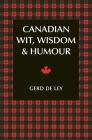 Canadian Wit, Wisdom & Humour: The Complete Collection of Canadian Jokes, One-Liners & Witty Sayings By Gerd De Ley Cover Image