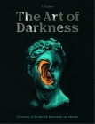 The Art of Darkness: A Treasury of the Morbid, Melancholic and Macabre (Art in the Margins) By S. Elizabeth Cover Image