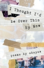 I Thought I'd Be Over This By Now By Shayne Cover Image