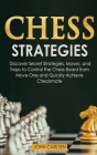Chess Strategies: Discover Secret Strategies, Moves, and Traps to Control the Chess Board from Move One and Quickly Achieve Checkmate Cover Image