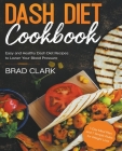 Dash Diet Cookbook: Easy and Healthy Dash Diet Recipes to Lower Your Blood Pressure. 7-Day Meal Plan and 7 Simple Rules for Weight Loss Cover Image