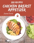 222 Chicken Breast Appetizer Recipes: Start a New Cooking Chapter with Chicken Breast Appetizer Cookbook! By Joanna Dorris Cover Image