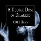 A Double Dose of Dilaudid Lib/E: Real Stories from a Small-Town Er By Kerry Hamm, Donna Postel (Read by) Cover Image