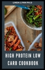 High Protein Low Carb Cookbook: Comprehensive Guide Plus Delicious High Protein Low Carb Diet Recipes, Meal plan For Burning Fat, Managing Diabetes Cover Image