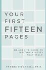 Your First Fifteen Pages: An agent's guide to writing a novel that agents will champion, editors will publish, and readers will buy! By Sandra O'Donnell Ph. D. Cover Image