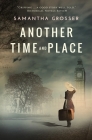 Another Time and Place: A novel of World War II By Samantha Grosser Cover Image