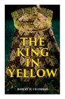 The King in Yellow: Weird & Supernatural Tales By Robert W. Chambers Cover Image