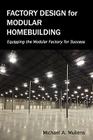 Factory Design for Modular Homebuilding By Michael Alan Mullens Cover Image