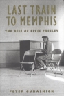 Last Train to Memphis: The Rise of Elvis Presley By Peter Guralnick Cover Image