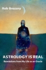 Astrology Is Real: Revelations from My Life as an Oracle By Rob Brezsny Cover Image