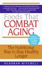 Foods That Combat Aging: The Nutritional Way to Stay Healthy Longer By Deborah Mitchell Cover Image