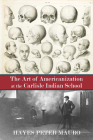 The Art of Americanization at the Carlisle Indian School By Hayes Peter Mauro Cover Image