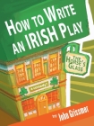 How to Write an Irish Play By John Grissmer Cover Image