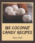 185 Coconut Candy Recipes: A Coconut Candy Cookbook for All Generation By Mary Gatti Cover Image