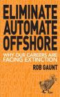Eliminate Automate Offshore: Why our careers are facing extinction By Gaunt Rob, Roper Karl (Cover Design by), Lewis Paddy (Editor) Cover Image