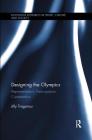 Designing the Olympics: Representation, Participation, Contestation (Routledge Research in Sport) Cover Image
