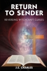 Return to Sender: Reversing Witchcraft Curses By J. E. Charles Cover Image