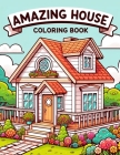 Amazing House Coloring Book: Explore a Spectrum of Spectacular Homes, Each Page Offering a Glimpse into the Diversity and Beauty of Residential Arc Cover Image