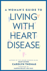 A Woman's Guide to Living with Heart Disease By Carolyn Thomas, Martha Gulati (Foreword by) Cover Image