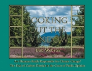 Looking out the Window: Are Humans Really Responsible for Changing Climate? The Trial of Carbon Dioxide in the Court of Public Opinion By Bob Webster Cover Image