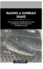 Raising a Sunbeam Snake: The Complete Handbook On How To Raising And Caring For Sunbeam Snake Cover Image