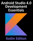 Android Studio 4.0 Development Essentials - Kotlin Edition: Developing Android Apps Using Android Studio 4.0, Kotlin and Android Jetpack Cover Image
