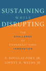 Sustaining While Disrupting: The Challenge of Congregational Innovation By F. Douglas Powe, Lovett H. Weems Cover Image