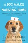 A Dog Walks Into a Nursing Home: Lessons in the Good Life from an Unlikely Teacher Cover Image