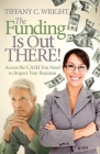 The Funding Is Out There!: Access the Cash You Need to Impact Your Business By Tiffany C. Wright Cover Image