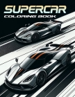Supercar Coloring Book: Dive into the Heart-Pounding Realm of Supercars with Our Dynamic Compilation, Perfect for Fueling Your Passion for Spe Cover Image