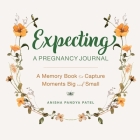 Expecting: A Pregnancy Journal: A Memory Book and Keepsake to Capture Moments Big and Small By Anisha Pandya Patel Cover Image