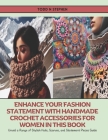 Enhance Your Fashion Statement with Handmade Crochet Accessories for Women in this Book: Unveil a Range of Stylish Hats, Scarves, and Statement Pieces Cover Image