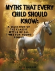 Myths That Every Child Should Know: A Selection Of The Classic Myths Of All Times For Young People Cover Image