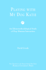 Playing with My Dog Katie: An Ethnomethodological Study of Dog-Human Interaction [With CDROM] (New Directions in the Human-Animal Bond) By David Goode Cover Image