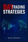 Day Trading Strategies: A Comprehensive Beginner's Guide for Basic and Advanced Traders for Achieving Excellent Results and Becoming Successfu By Mick Brewer Cover Image