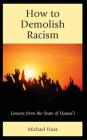How to Demolish Racism: Lessons from the State of Hawai'i By Michael Haas Cover Image