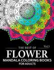 The Best of Flower Mandala Coloring Books for Adults Volume 3: A Stress Management Coloring Book For Adults Cover Image