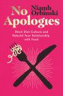 No Apologies: Ditch Diet Culture and Rebuild Your Relationship with Food By Niamh Orbinski Cover Image