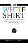 The White Shirt: Find Your Ideal Career with the Secrets Hidden in This Ancient Story By Michael Alan Tate Cover Image
