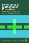 Democracy and Mathematics Education: Rethinking School Math for Our Troubled Times By Kurt Stemhagen, Catherine Henney Cover Image