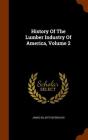 History of the Lumber Industry of America, Volume 2 By James Elliott Defebaugh Cover Image