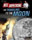 Neil Armstrong and Traveling to the Moon (Adventures in Space) Cover Image