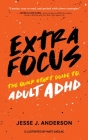 Extra Focus: The Quick Start Guide to Adult ADHD By Jesse J. Anderson Cover Image