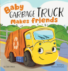 Baby Garbage Truck Makes Friends By Julia Vesova, Clever Publishing, Ekaterina Dmitrieva (Illustrator) Cover Image