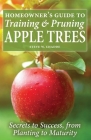 Homeowner's Guide to Training and Pruning Apple Trees: Secrets to Success, From Planting to Maturity Cover Image