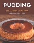 150 Yummy Pudding Recipes: Greatest Yummy Pudding Cookbook of All Time Cover Image