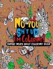 No you sh*t up, I'm Coloring! Swear Word Adult Coloring Book By Sweet Potato Cover Image