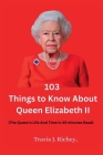 103 Things to Know About Queen Elizabeth II: (The Queen's Life And Time in 45 minutes Read) By Travis J. Richey Cover Image
